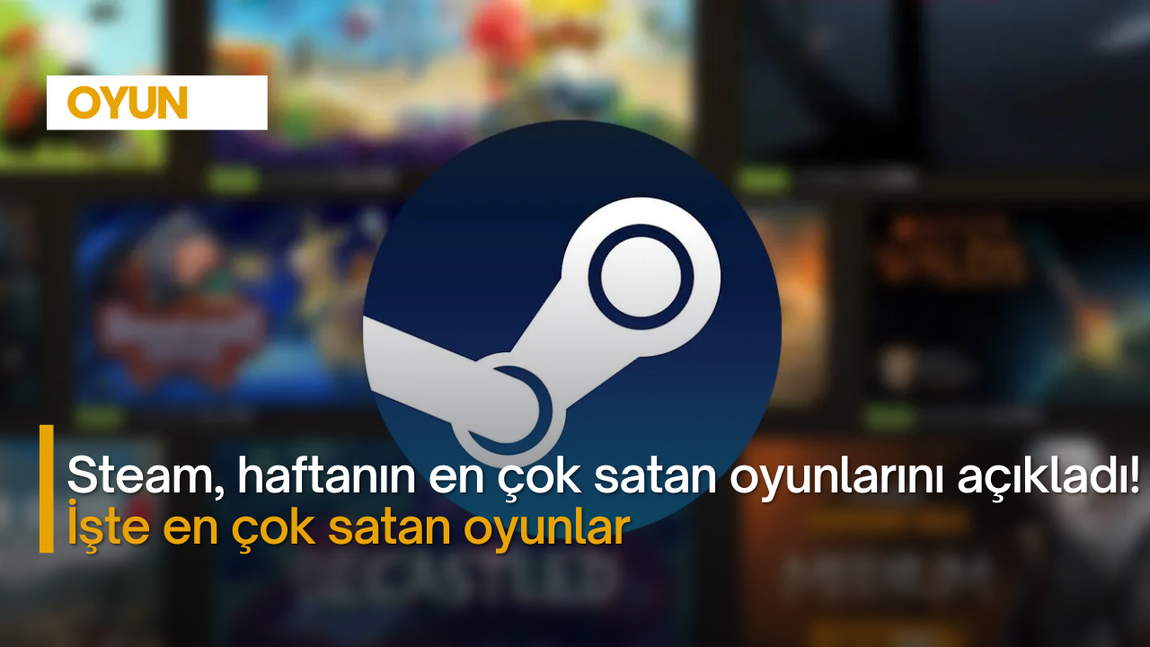 Steam, haftanın en çok satan oyunlarını açıkladı! İşte en çok satan oyunlar