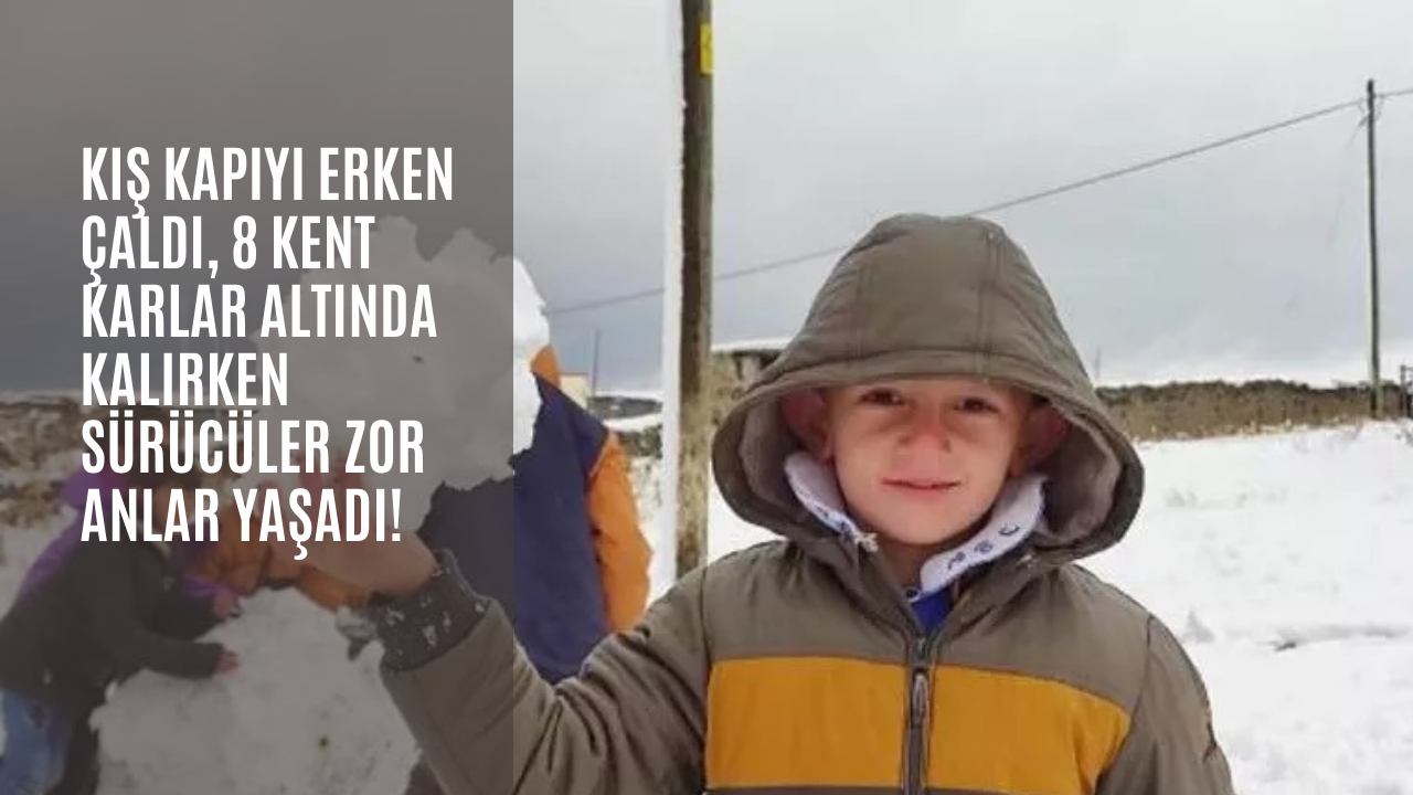Kış kapıyı erken çaldı, 8 kent karlar altında kalırken sürücüler zor anlar yaşadı!