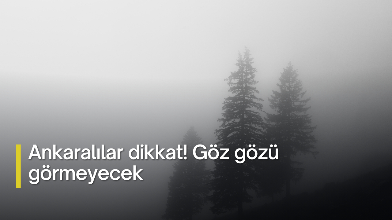 Ankaralılar dikkat! Göz gözü görmeyecek