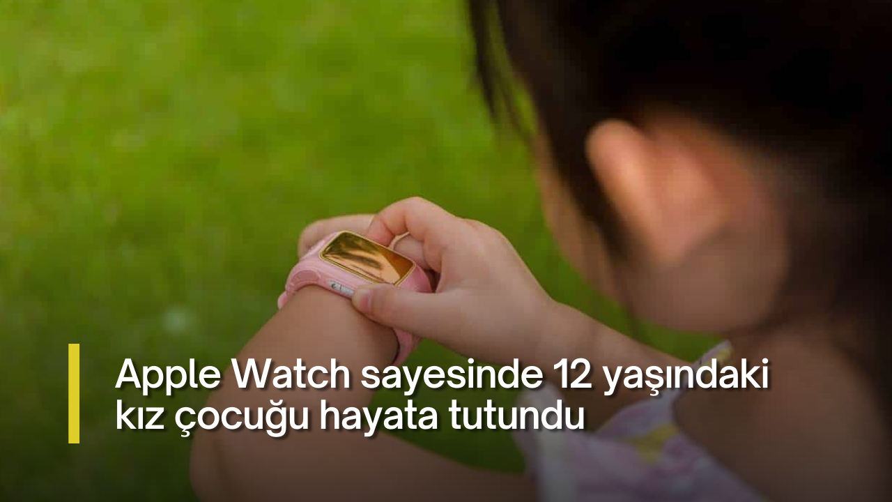 Apple Watch sayesinde 12 yaşındaki kız çocuğu hayata tutundu