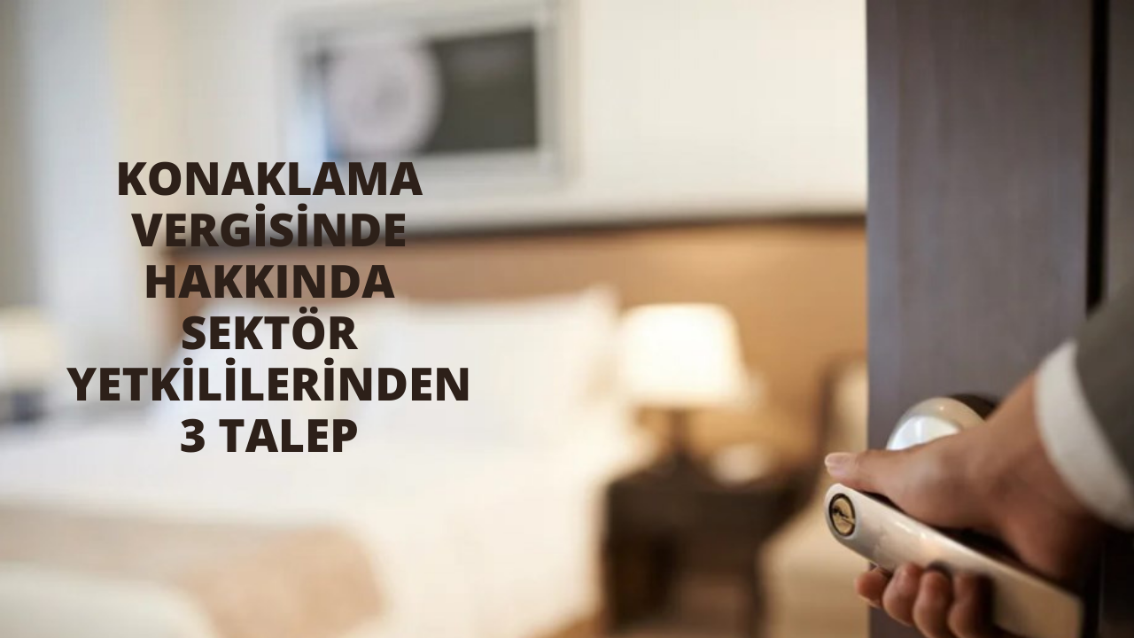 Konaklama vergisinde hakkında sektör yetkililerinden 3 talep