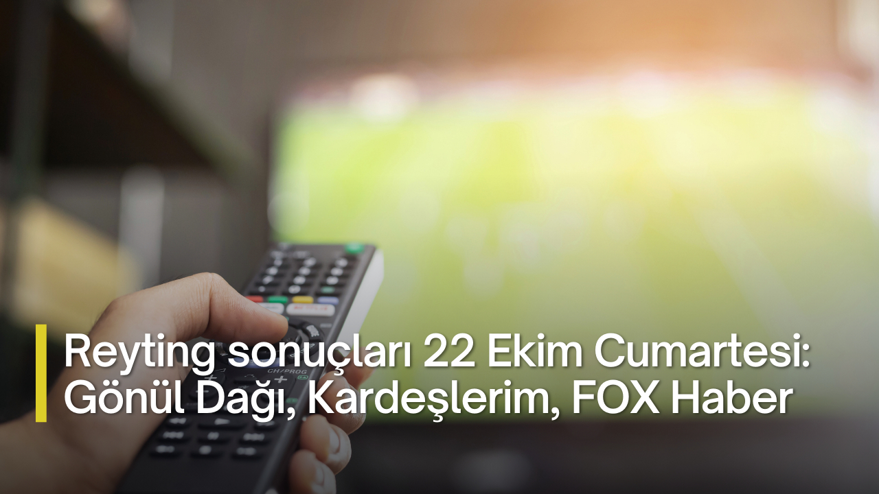 Reyting sonuçları 22 Ekim Cumartesi: Gönül Dağı, Kardeşlerim, FOX Haber