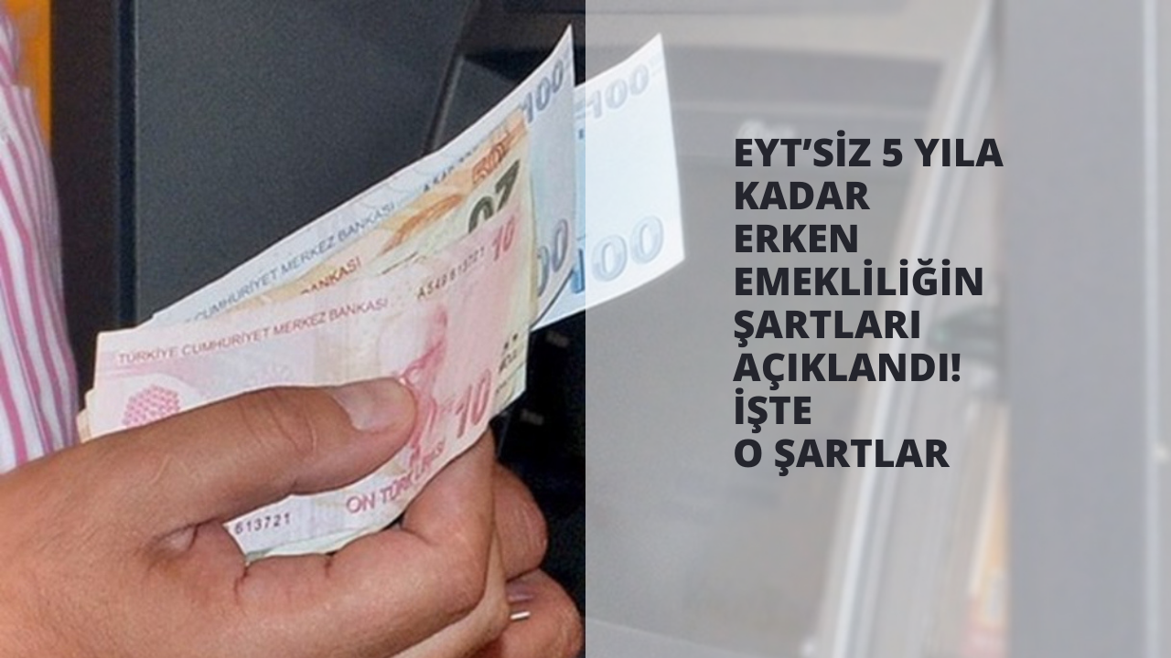 EYT’siz 5 yıla kadar erken emekliliğin şartları açıklandı! İşte o şartlar
