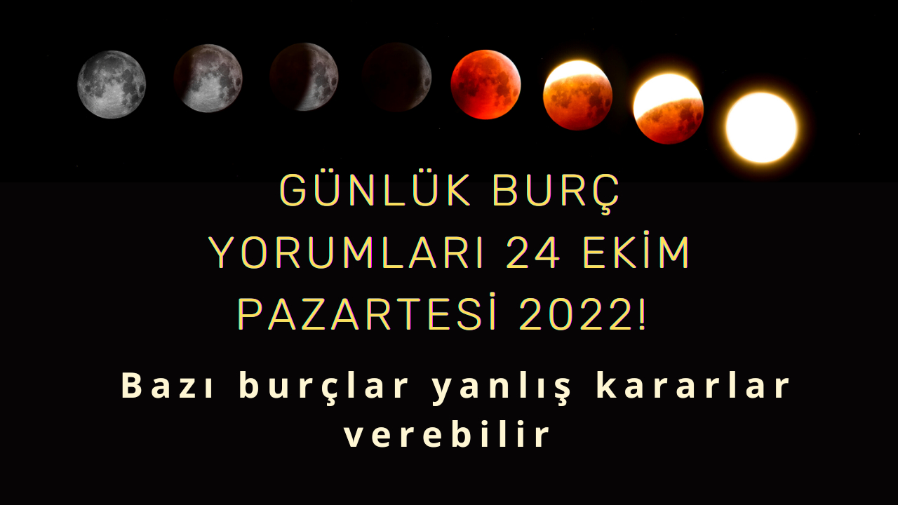 Günlük burç yorumları 24 Ekim Pazartesi 2022! Bazı burçlar yanlış kararlar verebilir