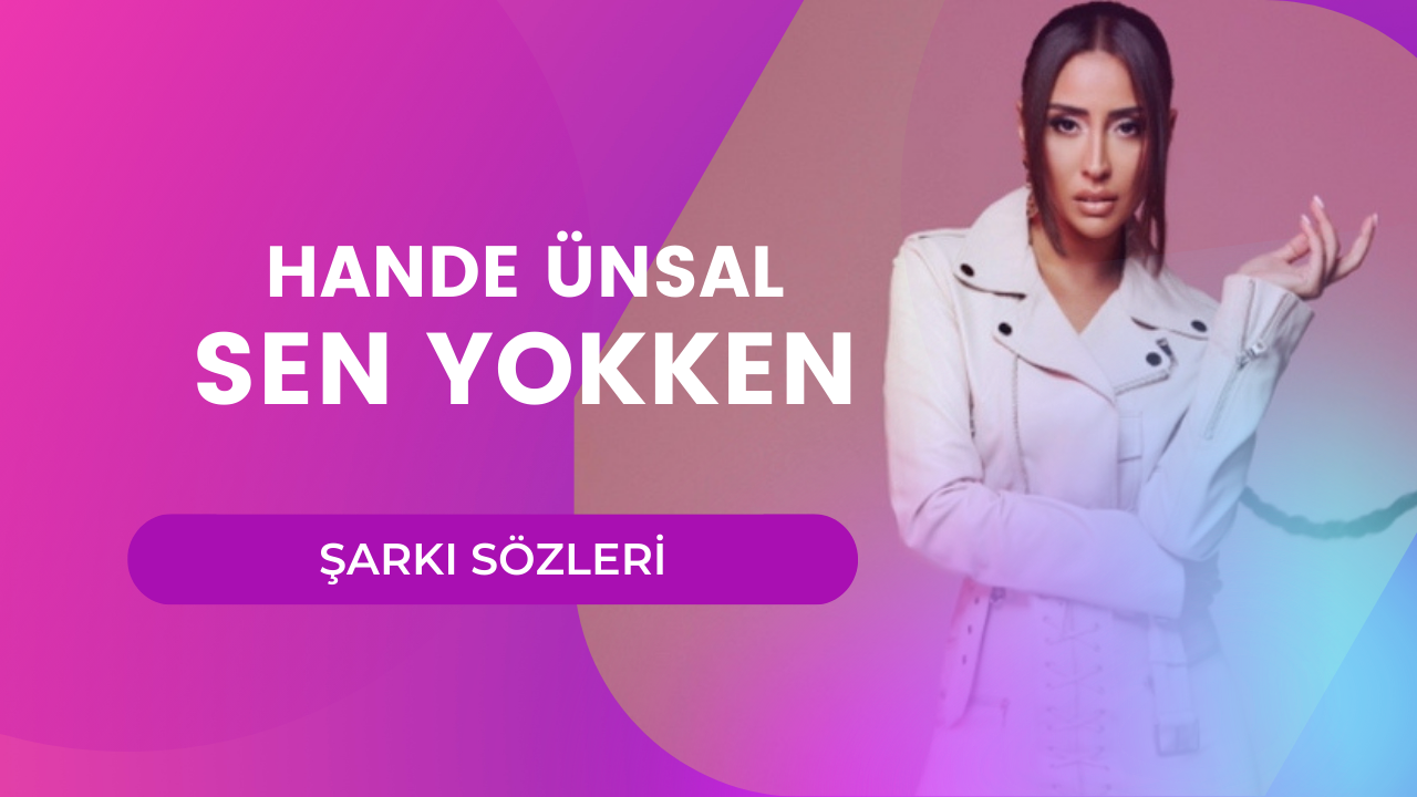 Hande Ünsal - Sen Yokken Şarkı Sözleri | Lyrics