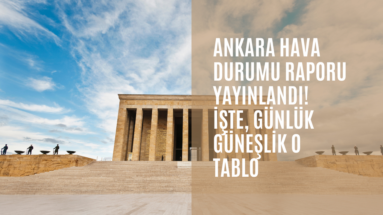 Ankara hava durumu raporu yayınlandı! İşte, günlük güneşlik o tablo
