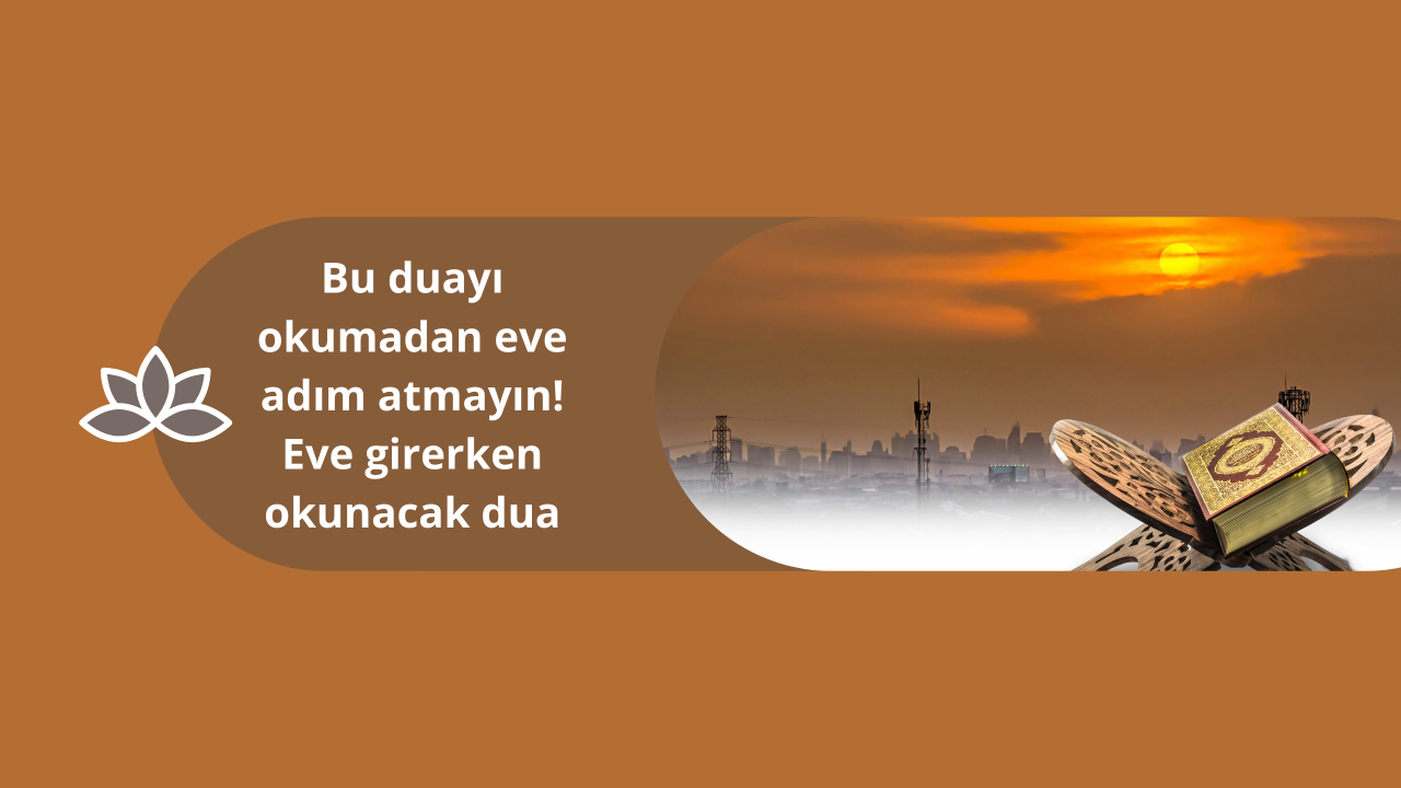 Bu duayı okumadan eve adım atmayın! Eve girerken okunacak dua