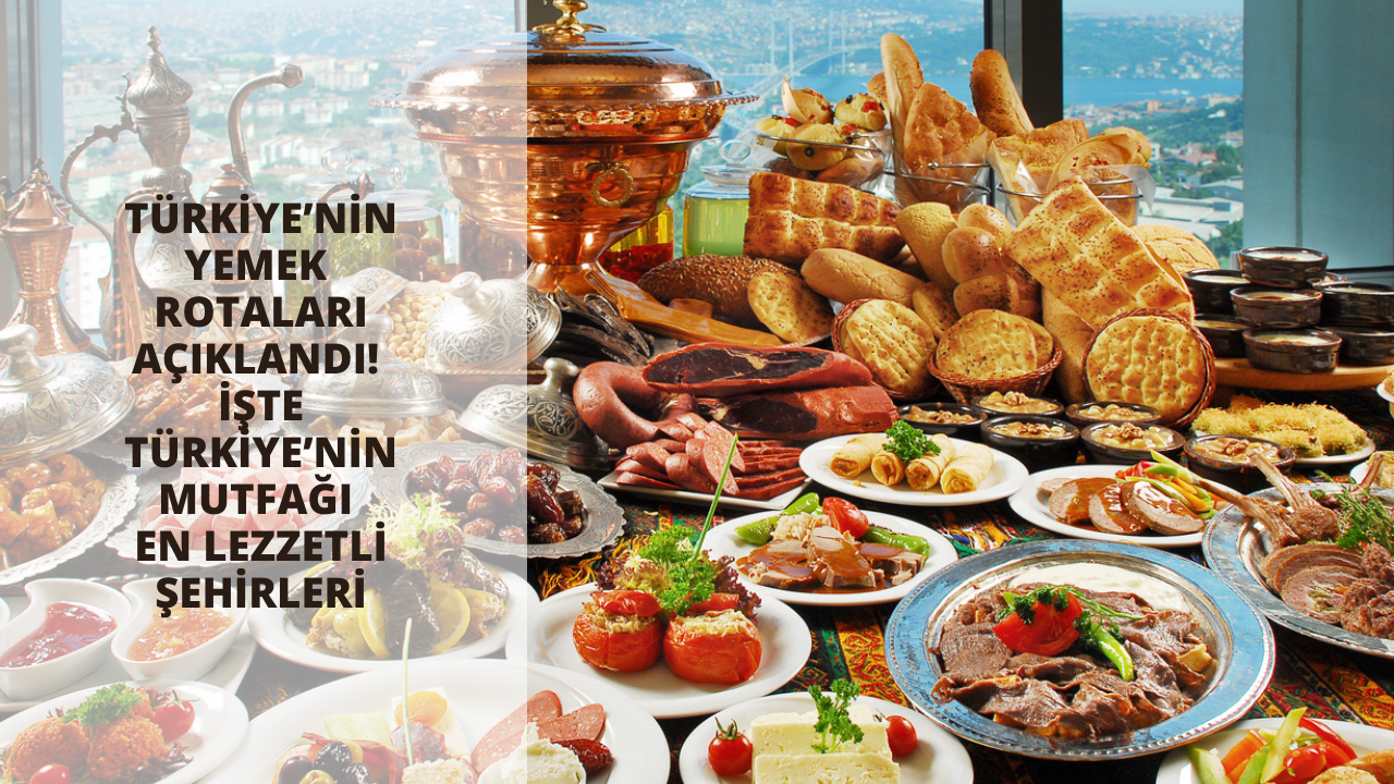 Türkiye’nin yemek rotaları açıklandı! İşte Türkiye’nin mutfağı en lezzetli şehirleri
