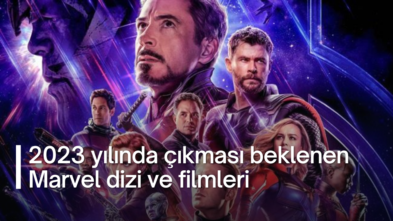 2023 yılında çıkması beklenen Marvel dizi ve filmleri