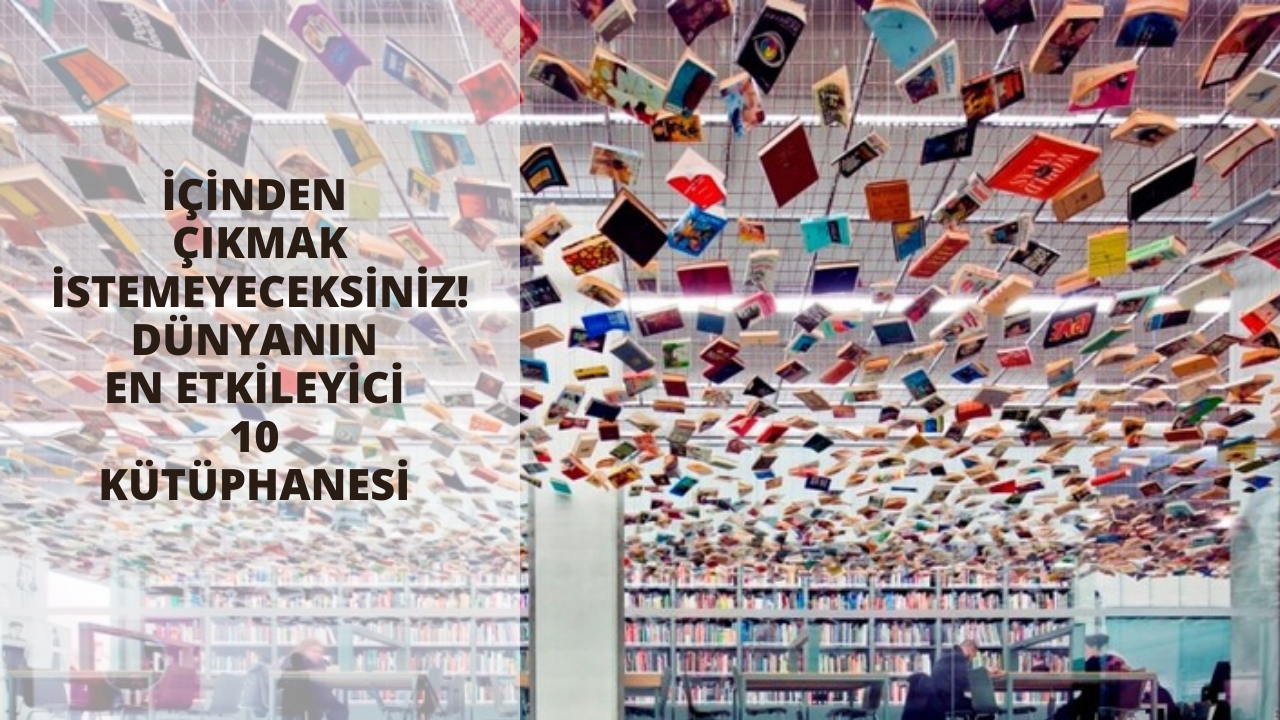 İçinden çıkmak istemeyeceksiniz! Dünyanın en etkileyici 10 kütüphanesi