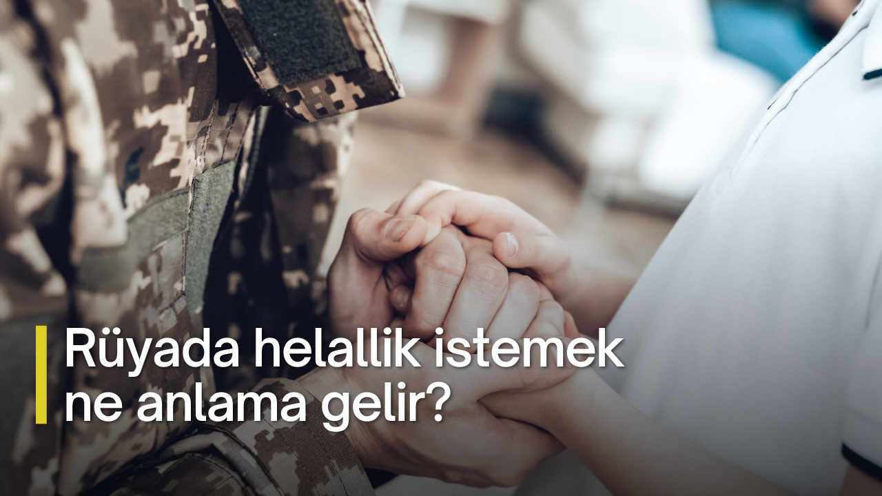 Rüyada helallik istemek ne anlama gelir?