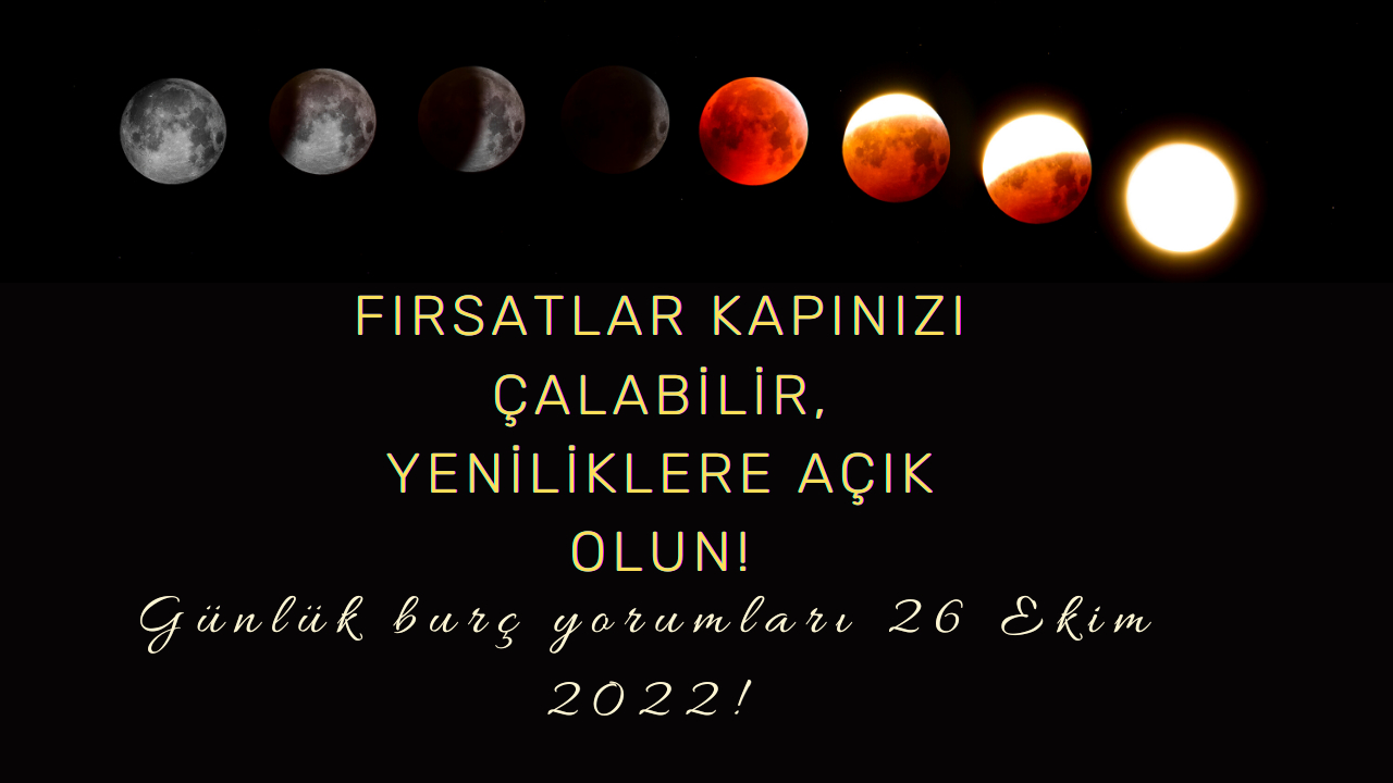 Günlük burç yorumları 26 Ekim 2022! Fırsatlar kapınızı çalabilir, yeniliklere açık olun