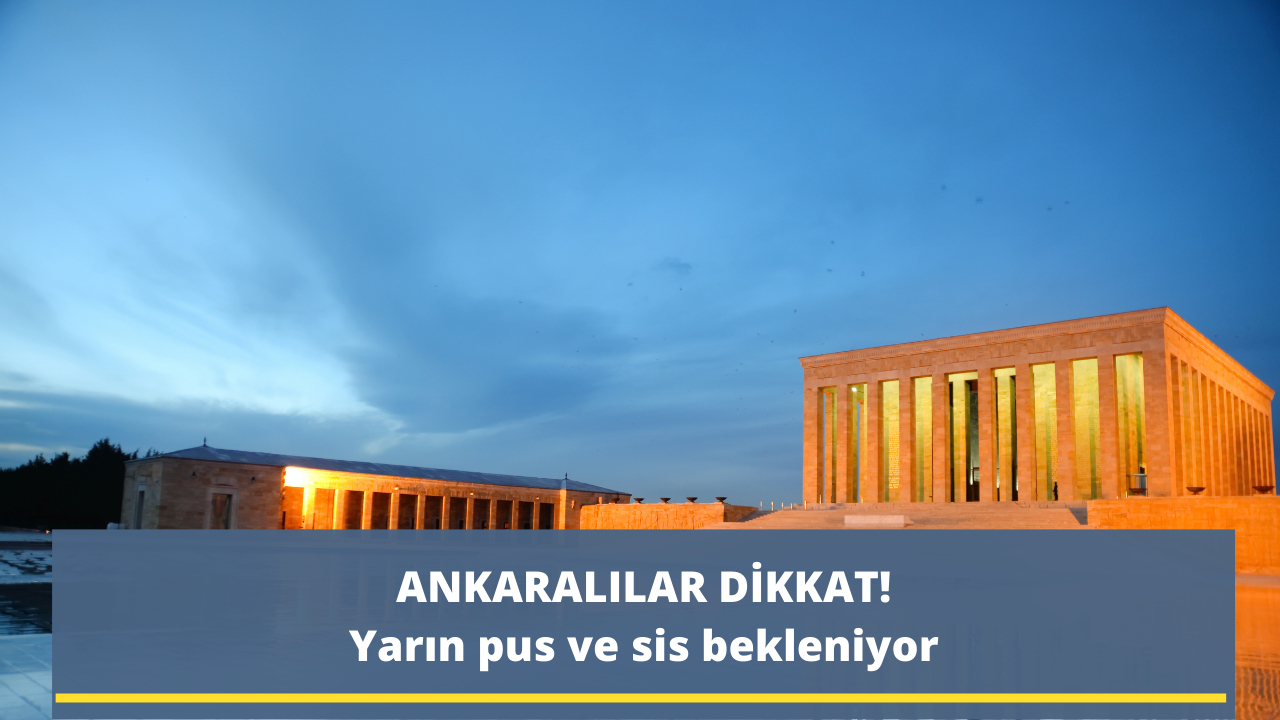 Ankaralılar dikkat! Yarın pus ve sis bekleniyor