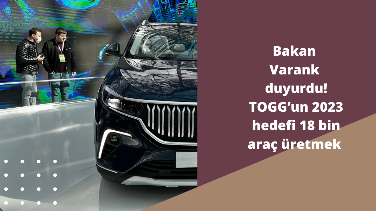 Bakan Varank duyurdu! TOGG’un 2023 hedefi 18 bin araç üretmek