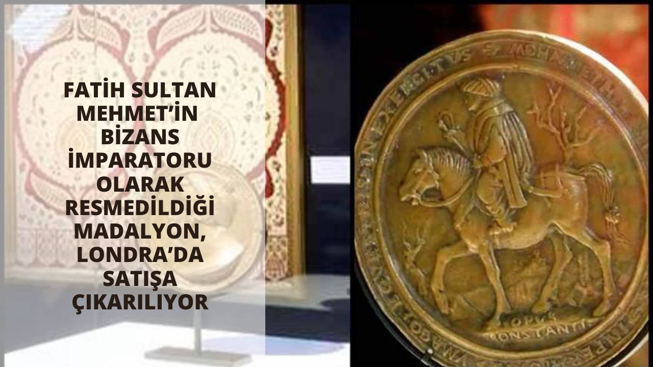 Fatih Sultan Mehmet’in Bizans İmparatoru olarak resmedildiği madalyon, Londra’da satışa çıkarılıyor