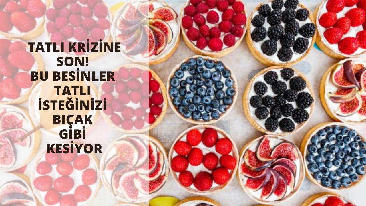 Tatlı krizine son! Bu besinler tatlı isteğinizi bıçak gibi kesiyor