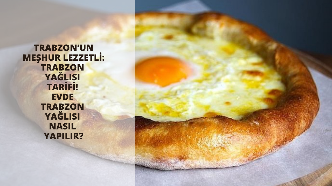 Trabzon’un meşhur lezzetli: Trabzon yağlısı tarifi! Evde Trabzon yağlısı nasıl yapılır?