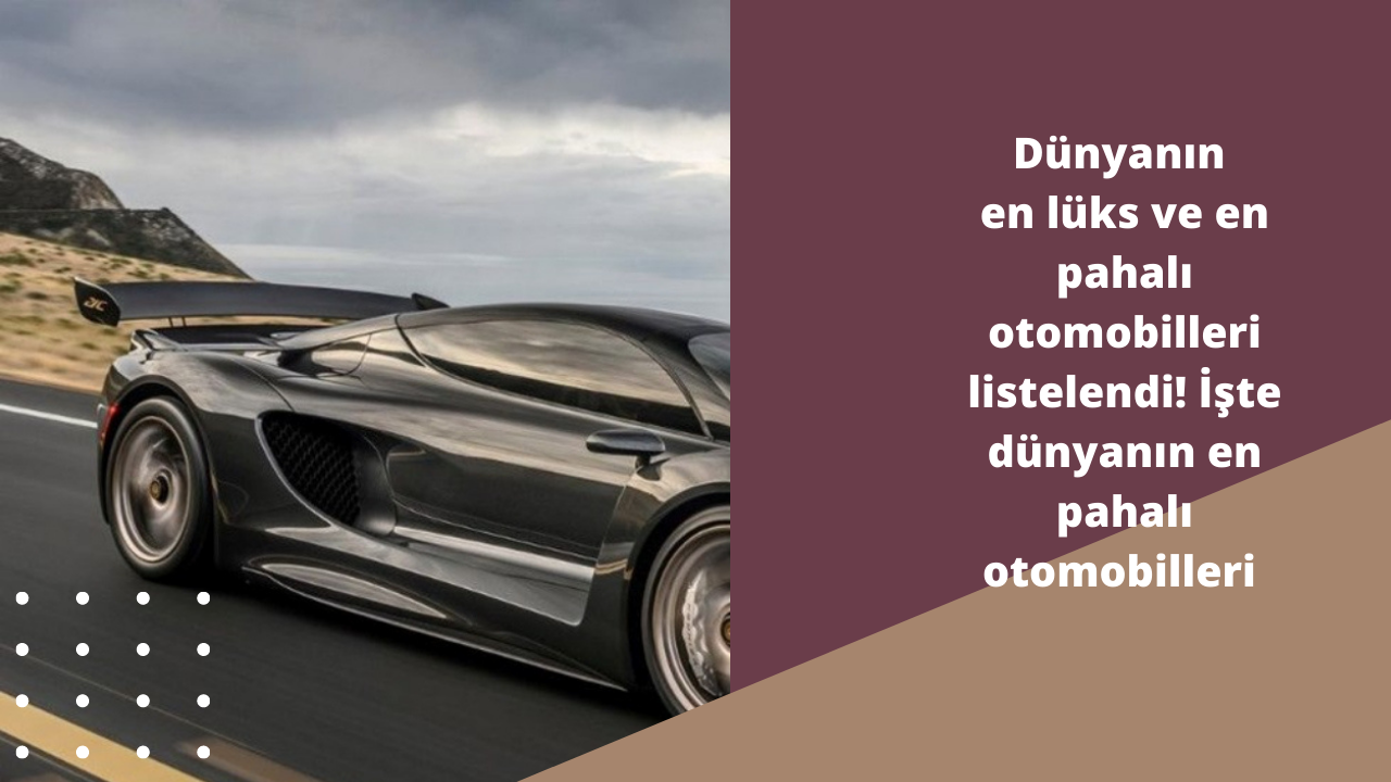 Dünyanın en lüks ve en pahalı otomobilleri listelendi! İşte dünyanın en pahalı otomobilleri