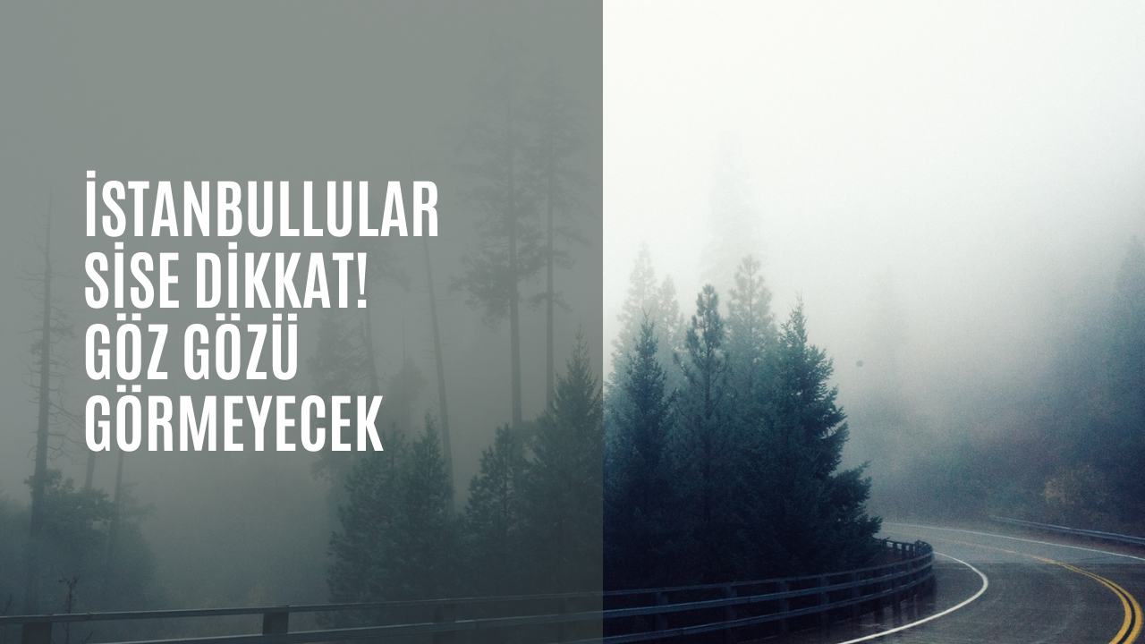 İstanbullular sise dikkat! Göz gözü görmeyecek