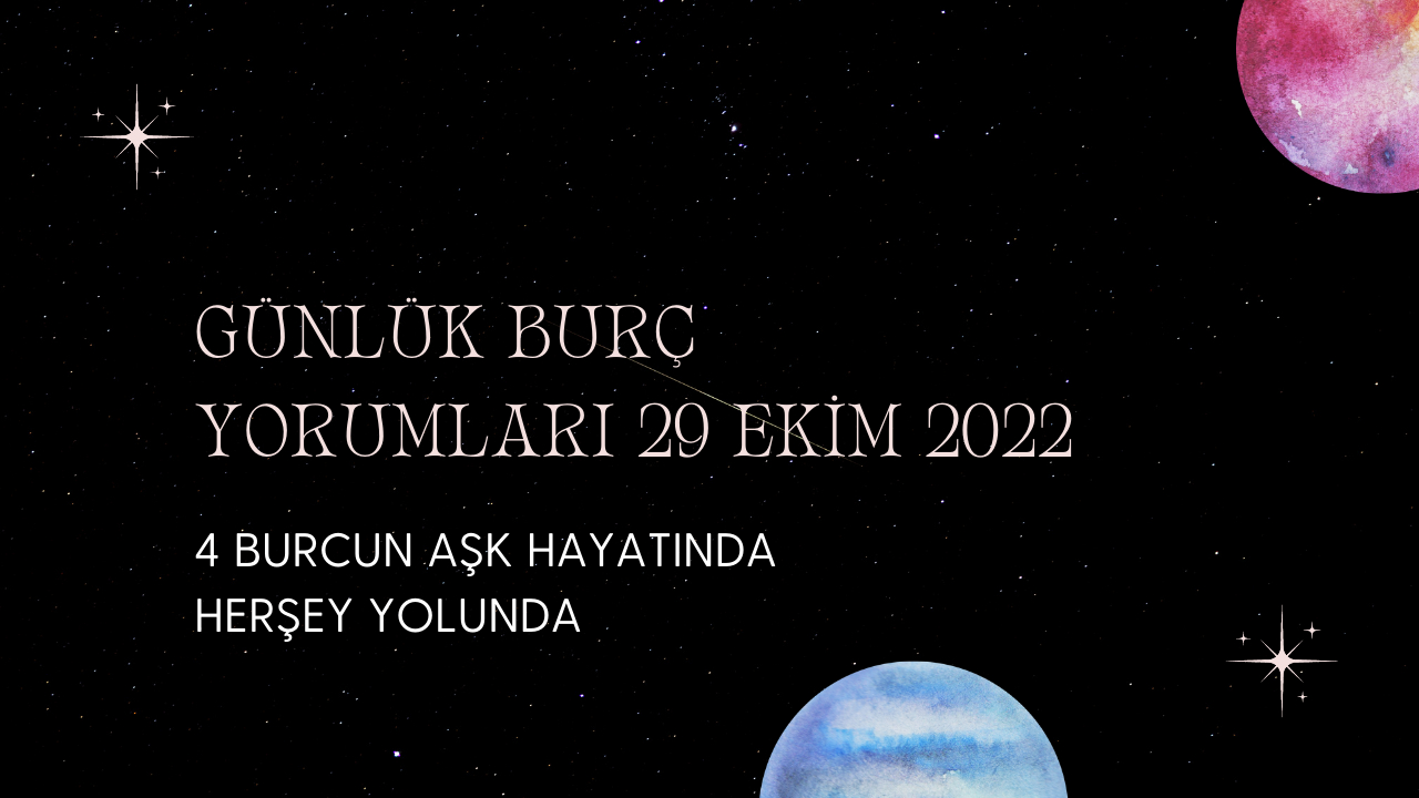 Günlük burç yorumları 29 Ekim 2022! 4 burcun aşk hayatında her şey yolunda
