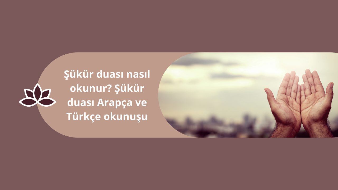 Şükür duası nasıl okunur? Şükür duası Arapça ve Türkçe okunuşu