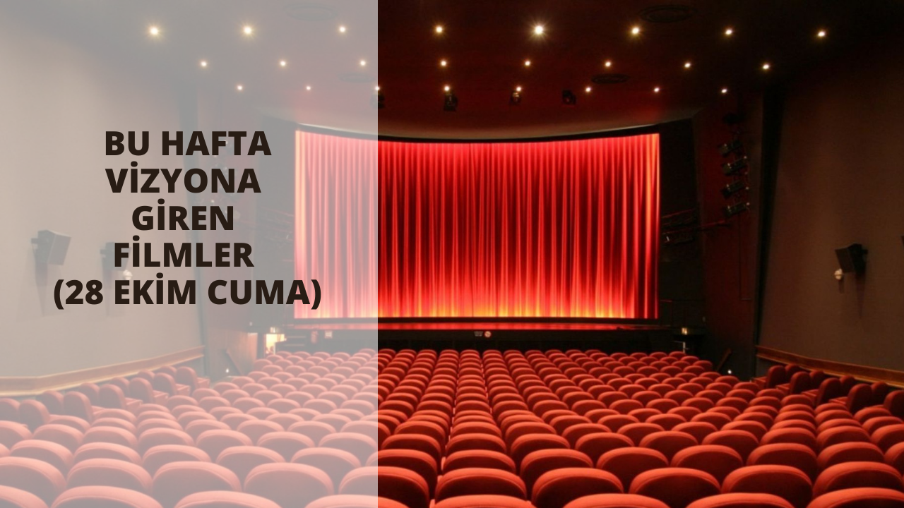 Bu hafta vizyona giren filmler (28 Ekim Cuma)