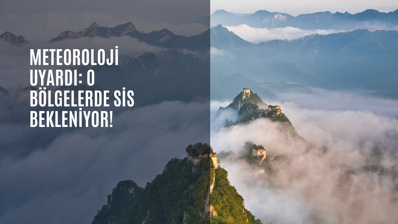 Meteoroloji uyardı: O bölgelerde sis bekleniyor!