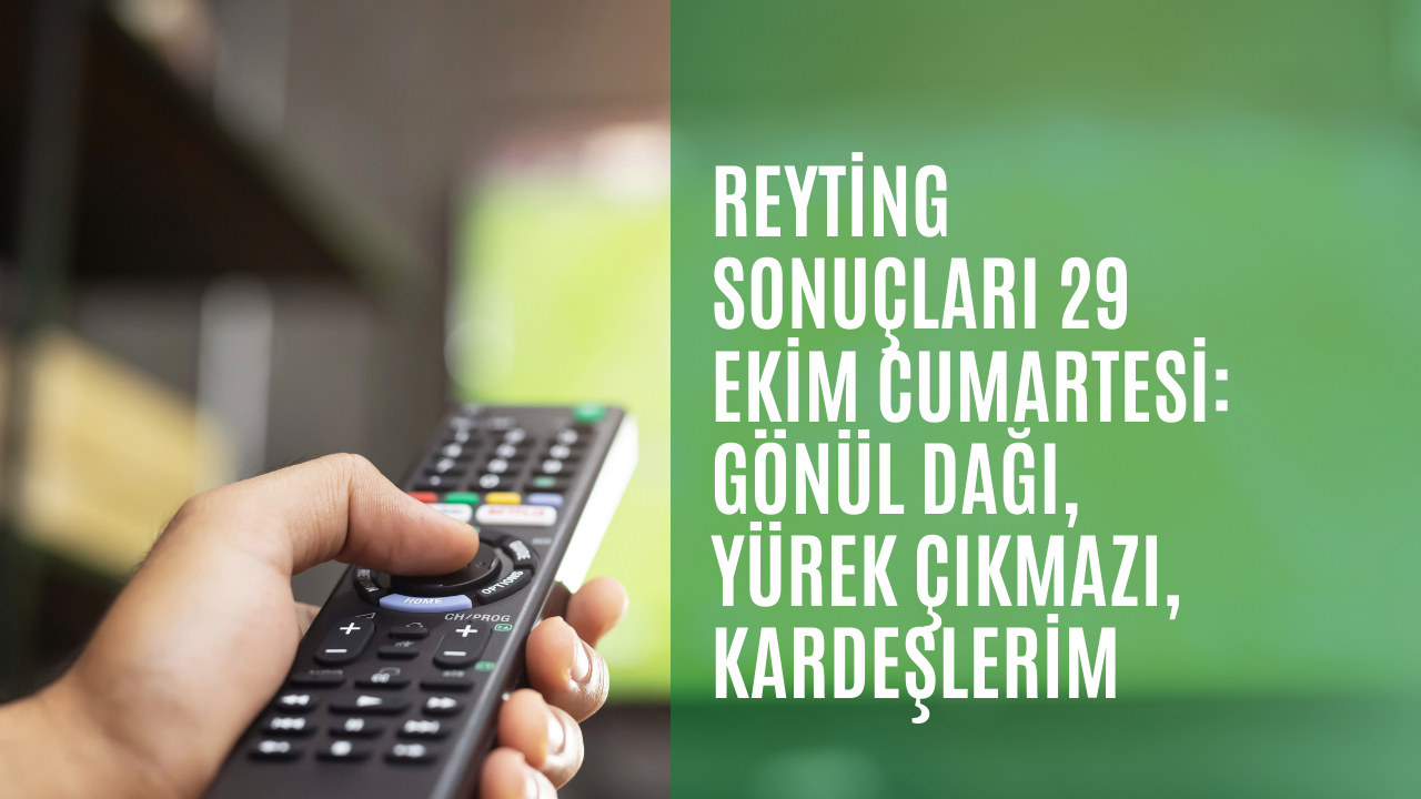 Reyting sonuçları 29 Ekim Cumartesi: Gönül Dağı, Yürek Çıkmazı, Kardeşlerim