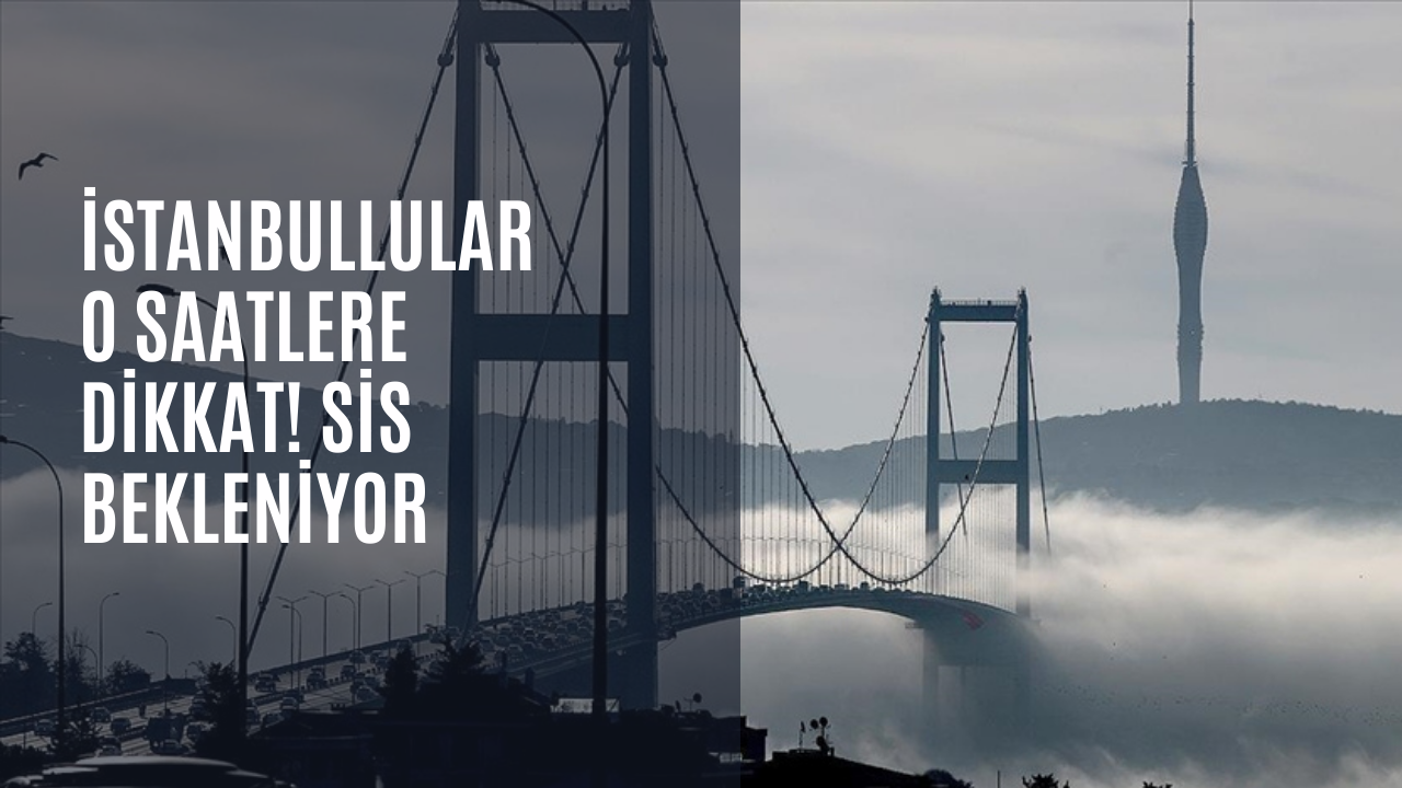 İstanbullular o saatlere dikkat! Sis bekleniyor