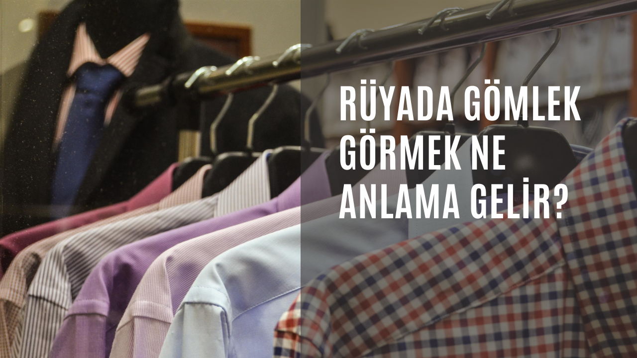 Rüyada gömlek görmek ne anlama gelir?