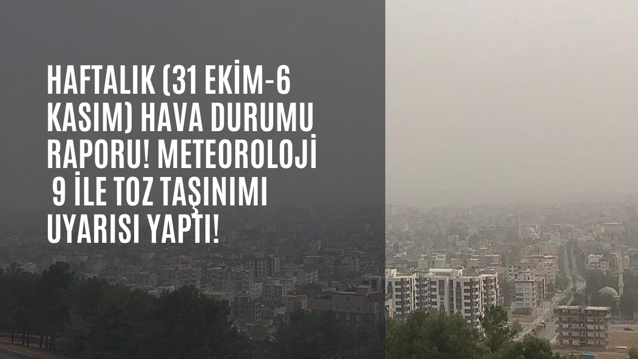 Haftalık (31 Ekim-6 Kasım) hava durumu raporu! Meteoroloji 9 ile toz taşınımı uyarısı yaptı!