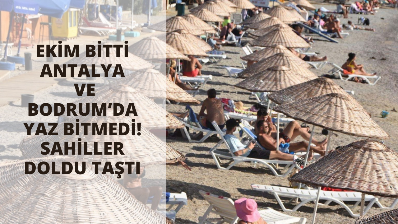 Ekim bitti Antalya ve Bodrum’da yaz bitmedi! Sahiller doldu taştı