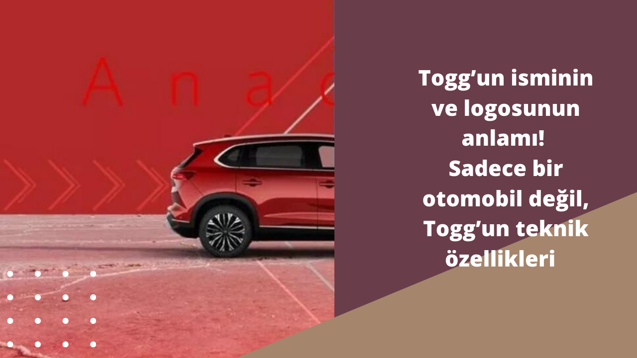 Togg’un isminin ve logosunun anlamı! Sadece bir otomobil değil, Togg’un teknik özellikleri