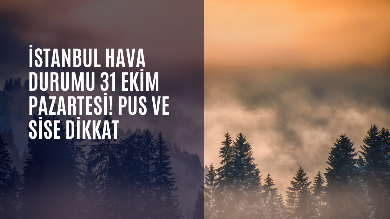 İstanbul hava durumu 31 Ekim Pazartesi! Pus ve sise dikkat