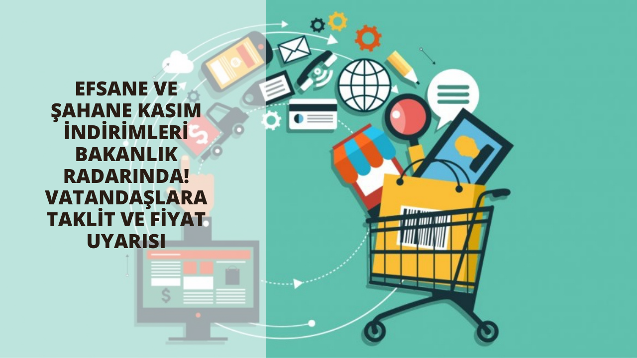 Efsane ve şahane Kasım indirimleri Bakanlık radarında! Vatandaşlara taklit ve fiyat uyarısı
