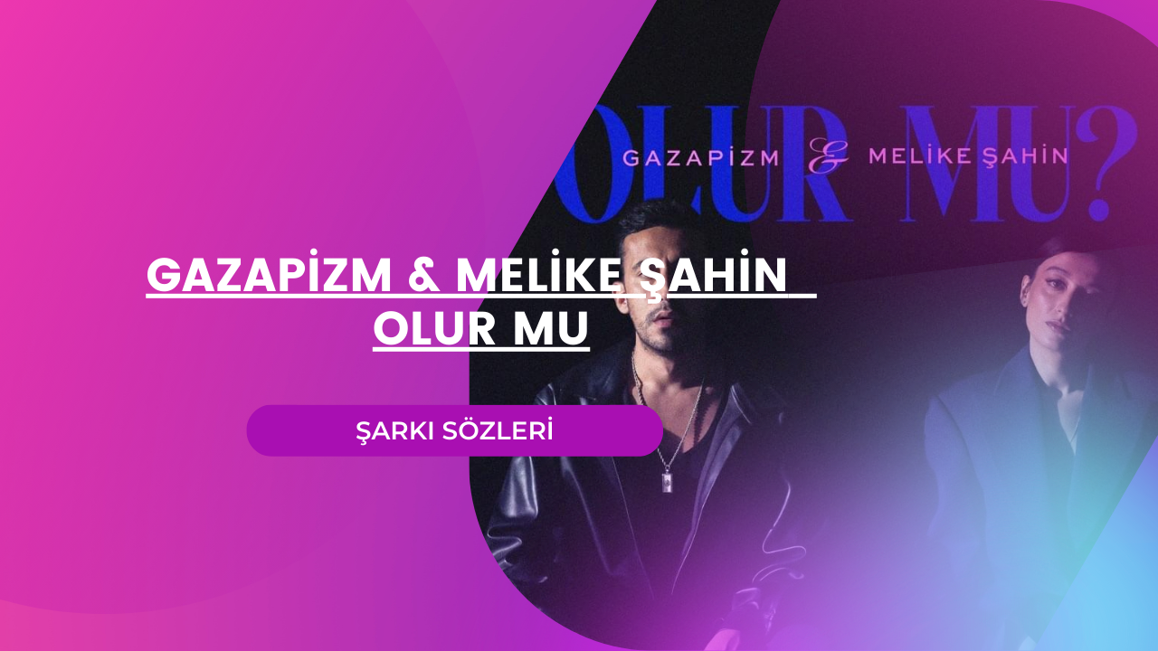Gazapizm & Melike Şahin – Olur Mu şarkı sözleri | Lyrics
