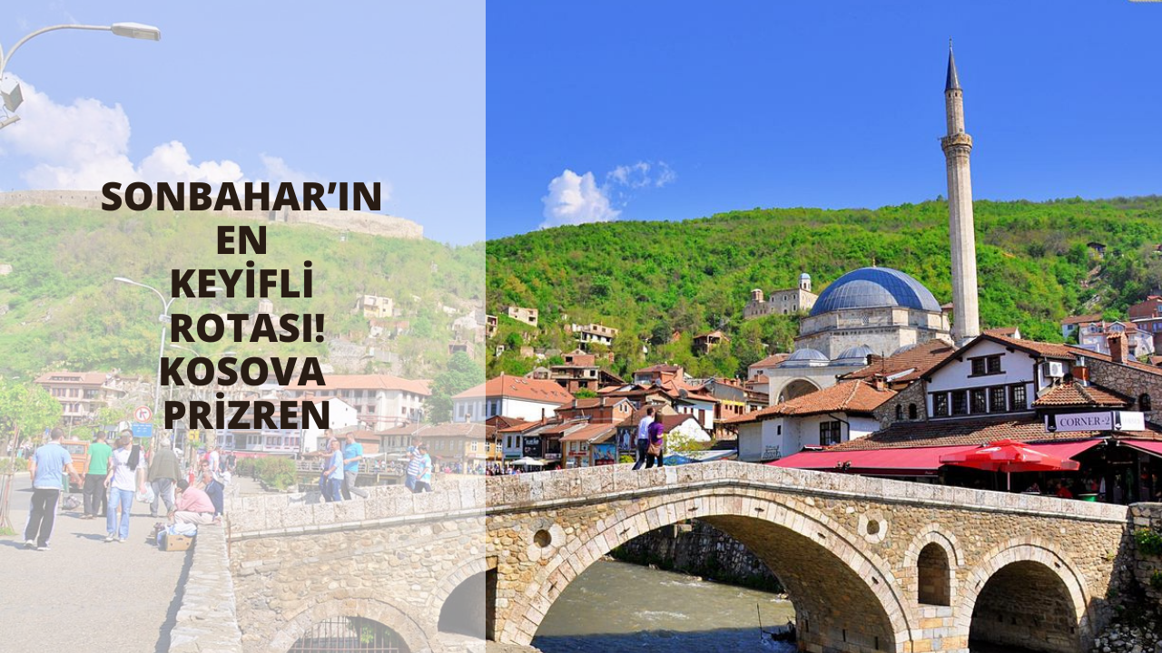 Sonbahar’ın en keyifli rotası! Kosova Prizren
