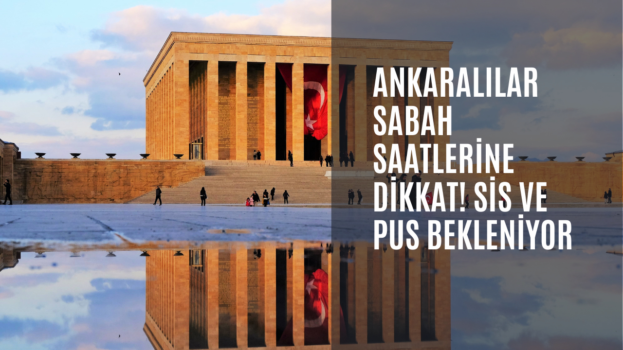 Ankaralılar sabah saatlerine dikkat! Sis ve pus bekleniyor