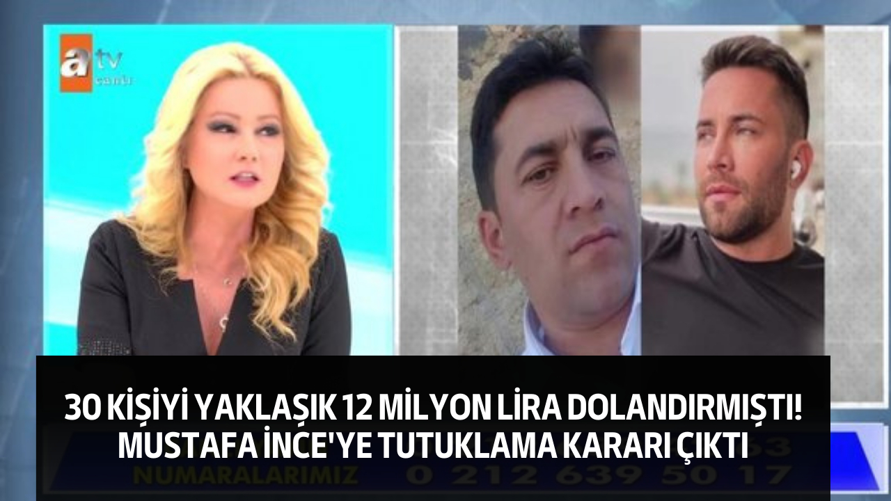 30 kişiyi yaklaşık 12 milyon lira dolandırmıştı! Mustafa İnce'ye tutuklama kararı çıktı