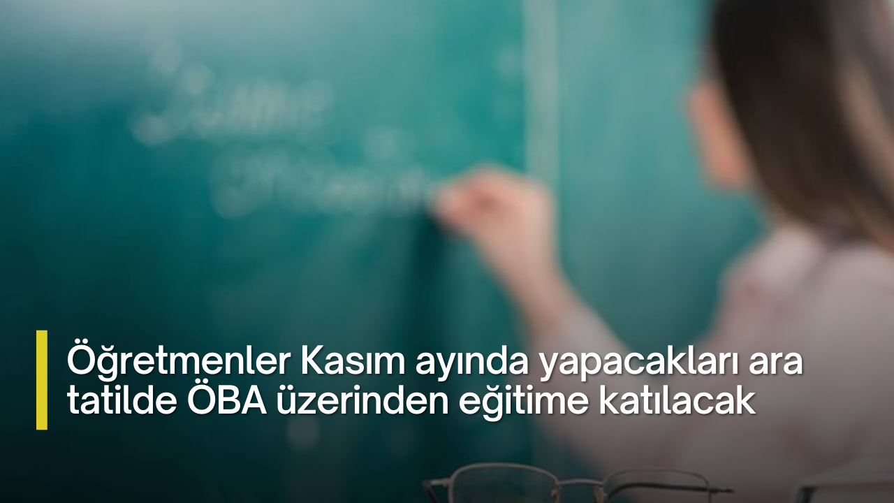 Öğretmenler Kasım ayında yapacakları ara tatilde ÖBA üzerinden eğitime katılacak