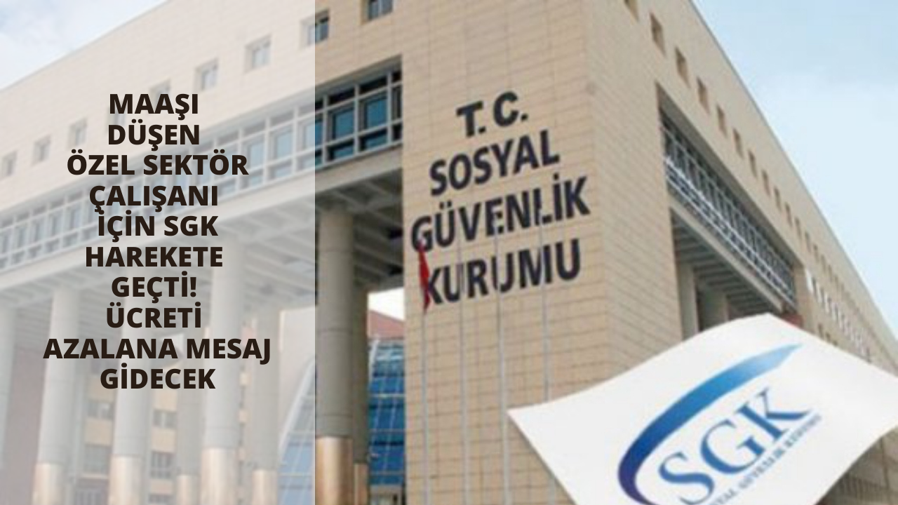 Maaşı düşen özel sektör çalışanı için SGK harekete geçti! Ücreti azalana mesaj gidecek