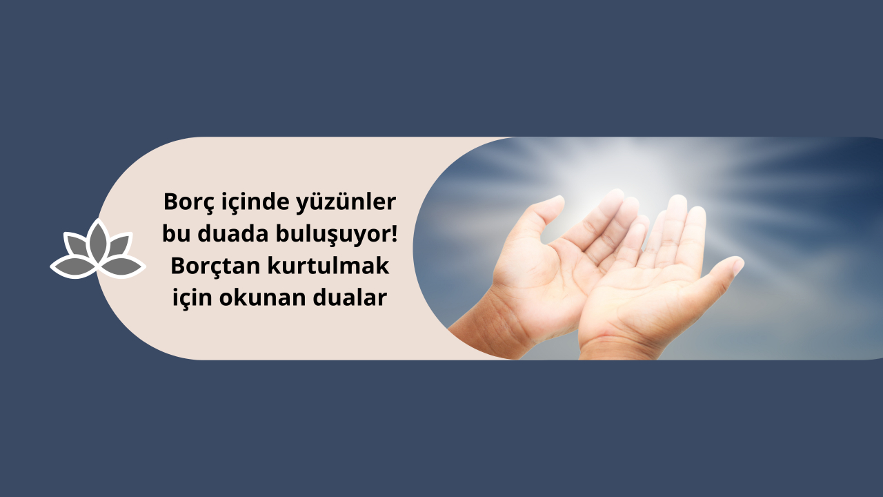 Borç içinde yüzenler bu duada buluşuyor! Borçtan kurtulmak için okunan dualar