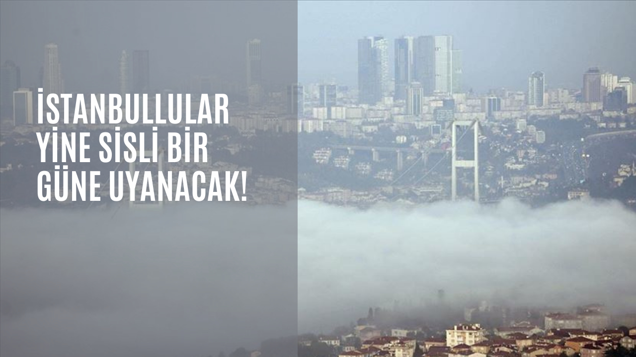İstanbullular yine sisli bir güne uyanacak!