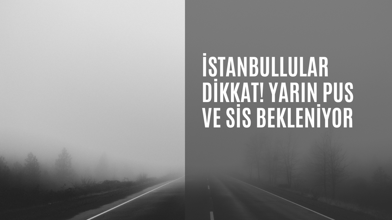 İstanbullular dikkat! Yarın pus ve sis bekleniyor