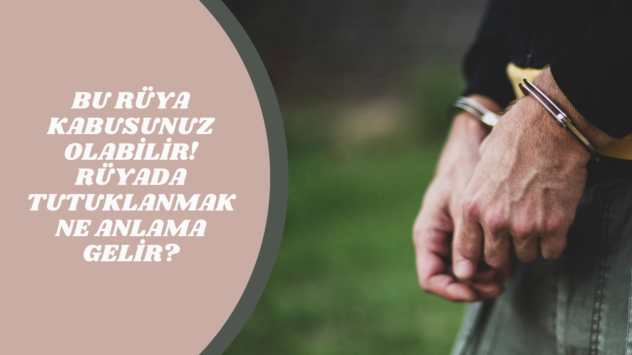 Bu rüya kabusunuz olabilir! Rüyada tutuklanmak ne anlama gelir?