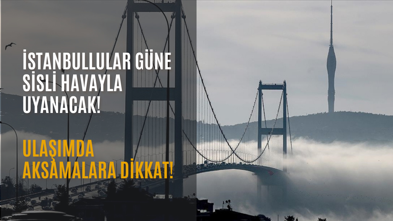 İstanbullular güne sisli havayla uyanacak! Ulaşımda aksamalara dikkat!