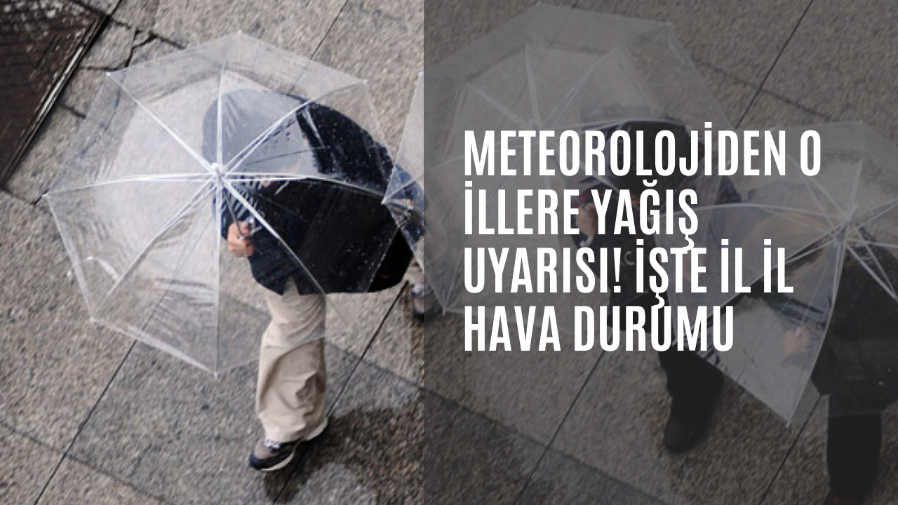 Meteorolojiden o illere yağış uyarısı! İşte il il hava durumu