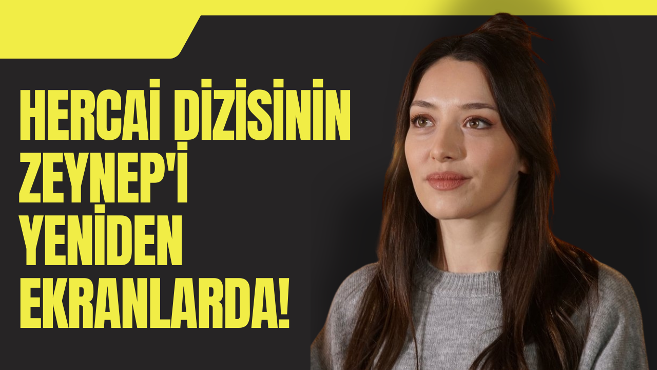 Hercai dizisinin 'Zeynep'i yeniden ekran karşısında!