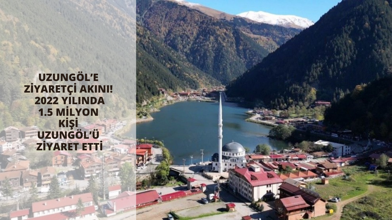 Uzungöl’e ziyaretçi akını! 2022 yılında 1.5 milyon kişi Uzungöl’ü ziyaret etti