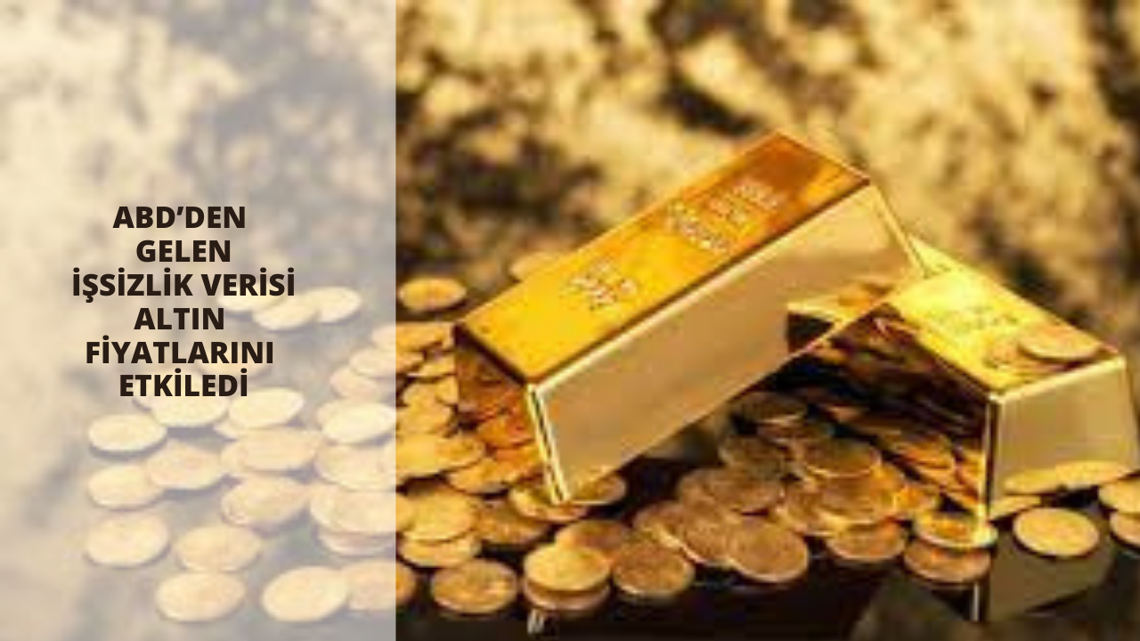 ABD’den gelen işsizlik verisi altın fiyatlarını etkiledi